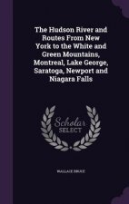 Hudson River and Routes from New York to the White and Green Mountains, Montreal, Lake George, Saratoga, Newport and Niagara Falls