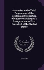 Souvenirs and Official Programme of the Centennial Celebration of George Washington's Inauguration as First President of the United States