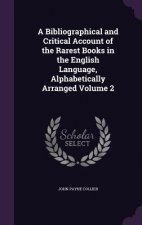 Bibliographical and Critical Account of the Rarest Books in the English Language, Alphabetically Arranged Volume 2