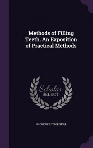 Methods of Filling Teeth. an Exposition of Practical Methods