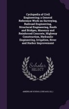 Cyclopedia of Civil Engineering; A General Reference Work on Surveying, Railroad Engineering, Structural Engineering, Roofs and Bridges, Masonry and R