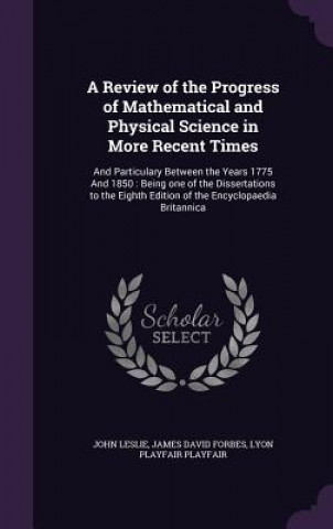 Review of the Progress of Mathematical and Physical Science in More Recent Times