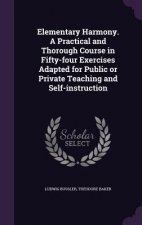 Elementary Harmony. a Practical and Thorough Course in Fifty-Four Exercises Adapted for Public or Private Teaching and Self-Instruction