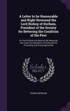 Letter to He Honourable and Right Reverend the Lord Bishop of Durham, President of the Society for Bettering the Condition of the Poor