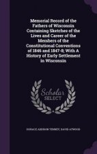 Memorial Record of the Fathers of Wisconsin Containing Sketches of the Lives and Career of the Members of the Constitutional Conventions of 1846 and 1