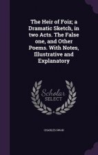 Heir of Foiz; A Dramatic Sketch, in Two Acts. the False One, and Other Poems. with Notes, Illustrative and Explanatory