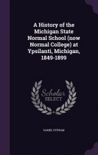 History of the Michigan State Normal School (Now Normal College) at Ypsilanti, Michigan, 1849-1899