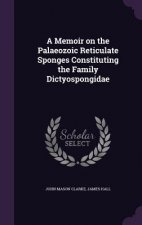 Memoir on the Palaeozoic Reticulate Sponges Constituting the Family Dictyospongidae