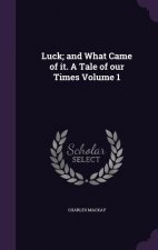 Luck; And What Came of It. a Tale of Our Times Volume 1