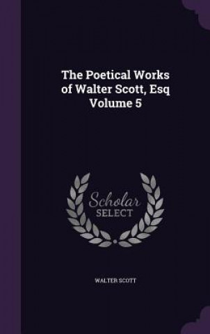 Poetical Works of Walter Scott, Esq Volume 5