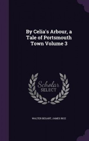 By Celia's Arbour, a Tale of Portsmouth Town Volume 3