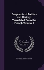 Fragments of Politics and History. Translated from the French Volume 1