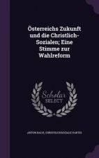 Osterreichs Zukunft Und Die Christlich-Sozialen; Eine Stimme Zur Wahlreform