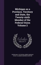 Michigan as a Province, Territory and State, the Twenty-Sixth Member of the Federal Union Volume 2
