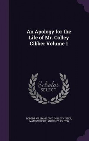 Apology for the Life of Mr. Colley Cibber Volume 1