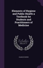 Elements of Hygiene and Public Health a Textbook for Students and Practitioners of Medicine