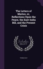 Letters of Marius, Or, Reflections Upon the Peace, the East-India Bill, and the Present Crisis