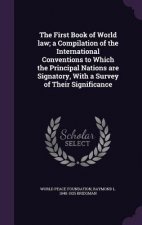 First Book of World Law; A Compilation of the International Conventions to Which the Principal Nations Are Signatory, with a Survey of Their Significa