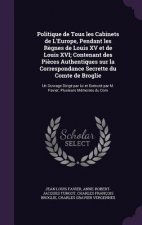 Politique de Tous Les Cabinets de L'Europe, Pendant Les Regnes de Louis XV Et de Louis XVI; Contenant Des Pieces Authentiques Sur La Correspondance Se