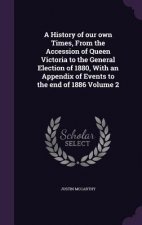 History of Our Own Times, from the Accession of Queen Victoria to the General Election of 1880, with an Appendix of Events to the End of 1886 Volume 2