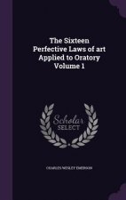Sixteen Perfective Laws of Art Applied to Oratory Volume 1