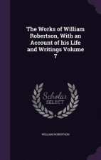 Works of William Robertson, with an Account of His Life and Writings Volume 7