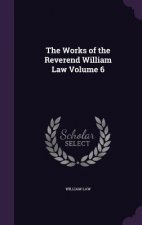 Works of the Reverend William Law Volume 6