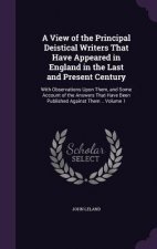 View of the Principal Deistical Writers That Have Appeared in England in the Last and Present Century