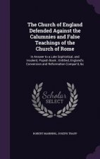 Church of England Defended Against the Calumnies and False Teachings of the Church of Rome