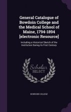 General Catalogue of Bowdoin College and the Medical School of Maine, 1794-1894 [Electronic Resource]