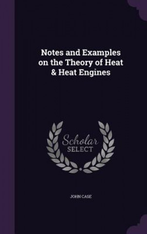 Notes and Examples on the Theory of Heat & Heat Engines