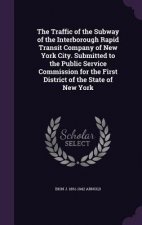 Traffic of the Subway of the Interborough Rapid Transit Company of New York City. Submitted to the Public Service Commission for the First District of