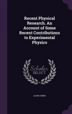 Recent Physical Research. an Account of Some Recent Contributions to Experimental Physics