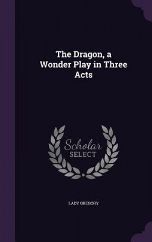 Dragon, a Wonder Play in Three Acts