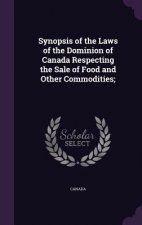 Synopsis of the Laws of the Dominion of Canada Respecting the Sale of Food and Other Commodities;