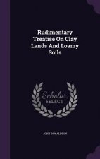Rudimentary Treatise on Clay Lands and Loamy Soils