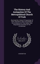 History and Antiquities of the Metropolitical Church of York