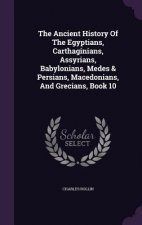 Ancient History of the Egyptians, Carthaginians, Assyrians, Babylonians, Medes & Persians, Macedonians, and Grecians, Book 10