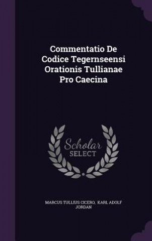 Commentatio de Codice Tegernseensi Orationis Tullianae Pro Caecina