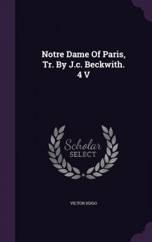 Notre Dame of Paris, Tr. by J.C. Beckwith. 4 V