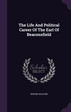 Life and Political Career of the Earl of Beaconsfield