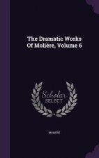 Dramatic Works of Moliere, Volume 6