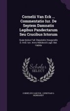 Cornelii Van Eck ... Commentatio Iur. de Septem Damnatis Legibus Pandectarum Seu Crucibus Ictorum