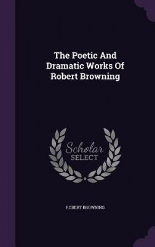 Poetic and Dramatic Works of Robert Browning