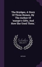 Brydges, a Story of Three Homes, by the Author of 'Margie's Gifts, and How She Used Them.'