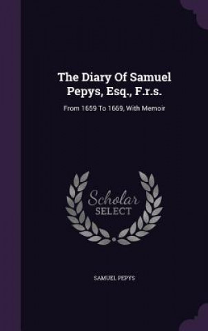 Diary of Samuel Pepys, Esq., F.R.S.