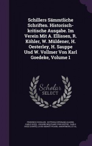 Schillers Sammtliche Schriften. Historisch-Kritische Ausgabe. Im Verein Mit A. Ellissen, R. Kohler, W. Muldener, H. Oesterley, H. Sauppe Und W. Vollme