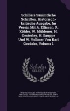 Schillers Sammtliche Schriften. Historisch-Kritische Ausgabe. Im Verein Mit A. Ellissen, R. Kohler, W. Muldener, H. Oesterley, H. Sauppe Und W. Vollme