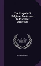 Tragedy of Belgium, an Answer to Professor Waxweiler