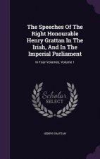 Speeches of the Right Honourable Henry Grattan in the Irish, and in the Imperial Parliament